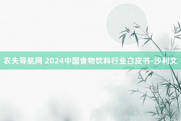 农夫导航网 2024中国食物饮料行业白皮书-沙利文