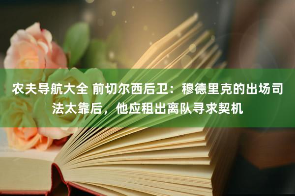 农夫导航大全 前切尔西后卫：穆德里克的出场司法太靠后，他应租出离队寻求契机