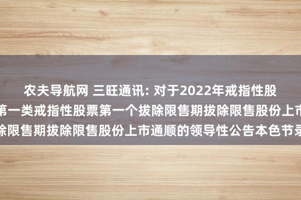 农夫导航网 三旺通讯: 对于2022年戒指性股票激发探求预留授予部分第一类戒指性股票第一个拔除限售期拔除限售股份上市通顺的领导性公告本色节录