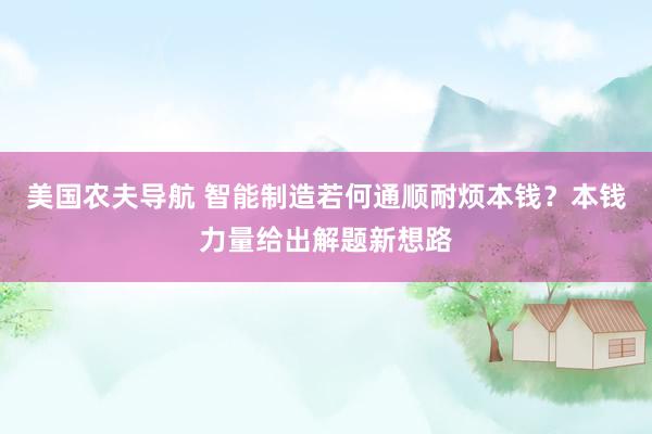 美国农夫导航 智能制造若何通顺耐烦本钱？本钱力量给出解题新想路