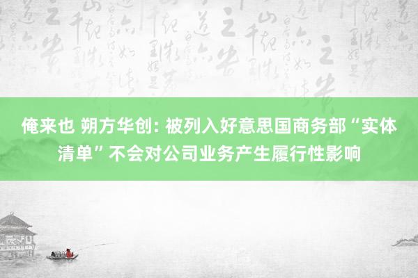 俺来也 朔方华创: 被列入好意思国商务部“实体清单”不会对公司业务产生履行性影响