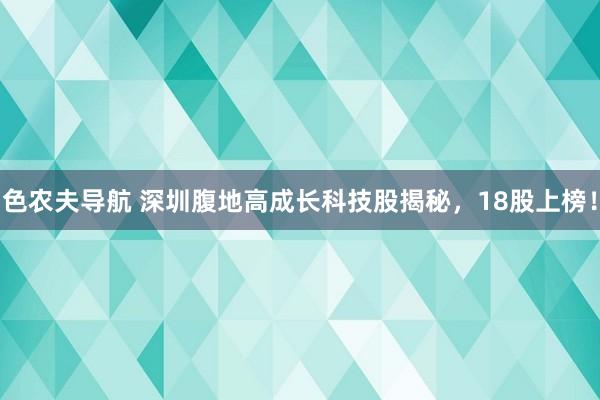 色农夫导航 深圳腹地高成长科技股揭秘，18股上榜！