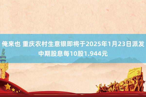 俺来也 重庆农村生意银即将于2025年1月23日派发中期股息每10股1.944元