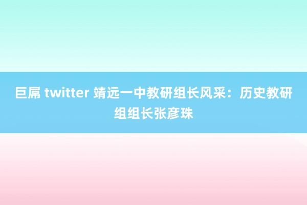 巨屌 twitter 靖远一中教研组长风采：历史教研组组长张彦珠