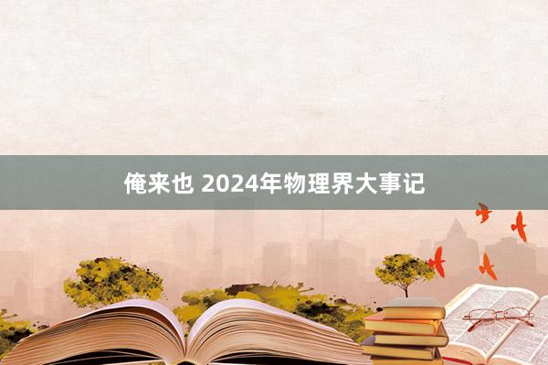 俺来也 2024年物理界大事记