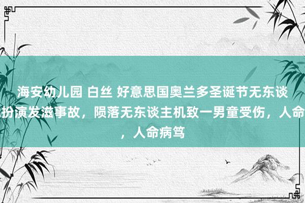 海安幼儿园 白丝 好意思国奥兰多圣诞节无东谈主机扮演发滋事故，陨落无东谈主机致一男童受伤，<a href=